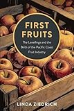 First Fruits: The Lewellings and the Birth of the Pacific Coast Fruit Industry