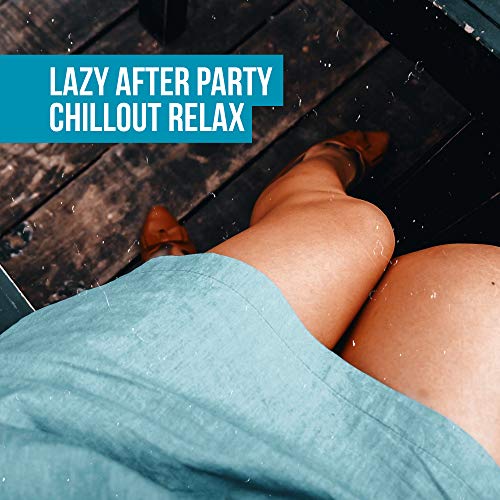 Lazy After Party Chillout Relax – Fresh Smooth Ambient Electronic Relaxing Beats