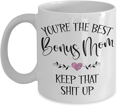 Youre The Best Bonus Mom Keep That Shit Up Mug for StepMom Step Mom Mothers Day Birthday Christmas Ideas from Daughter Son 11 or 15 oz White Ceramic C