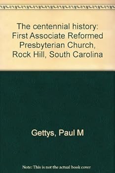 The centennial history: First Associate Reformed Presbyterian Church, Rock Hill, South Carolina
