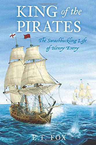 The History Press Ltd King of Pirates: The Swashbuckling Life of Henry Every