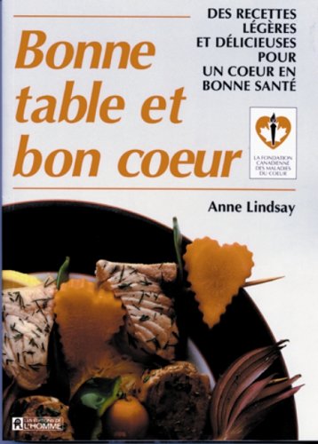 Bonne table et bon coeur: Des recettes légères et délicieuses pour un cœur en bonne santé Lindsay, Anne