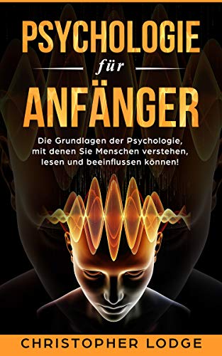 Psychologie für Anfänger: Die spannenden Grundlagen der Psychologie ...