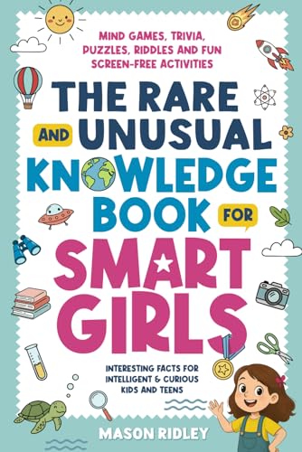 The Rare and Unusual Knowledge Book for Smart Girls: Interesting Facts for Intelligent & Curious Kids and...