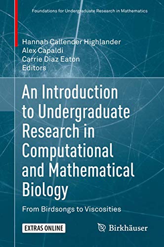 An Introduction to Undergraduate Research in Computational and Mathematical Biology: From Birdsongs to Viscosities (Foundations for Undergraduate Research in Mathematics)