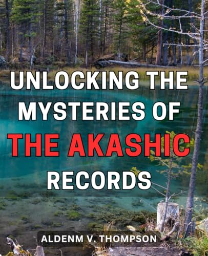 Unlocking the Mysteries of the Akashic Records: Unveiling the Enigmatic Secrets within the Akashic Records: A Journey Towards Cosmic Enlightenment