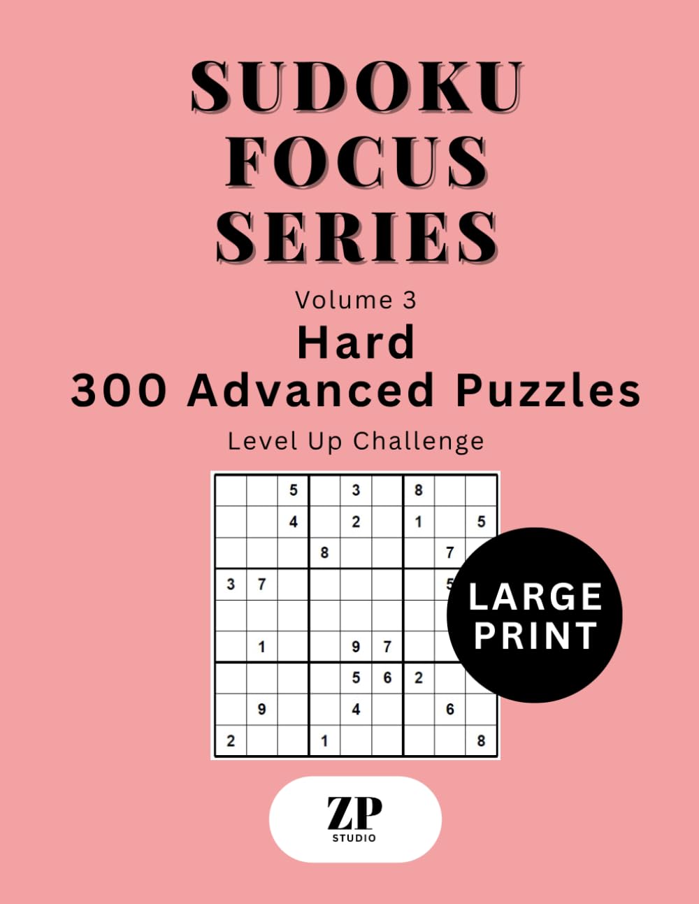 Sudoku Focus Series Volume 3: Large Print Hard - 300 Advanced Puzzles Level Up Challenge (Sudoku Focus Series Large Print)