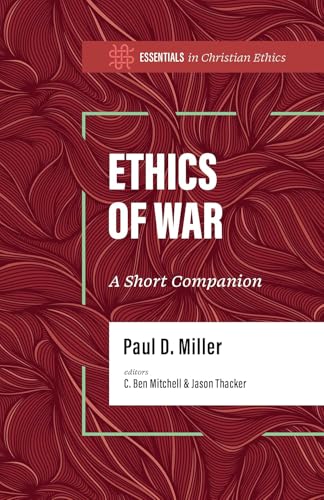 Ethics of War: A Short Companion (Essentials in Christian Ethics)