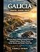 GALICIA TRAVEL GUIDE 2026: Discover Spain’s Hidden Coastal Gem with Seafood Culture, Historic Towns , Scenic Routes, and Insider Travel Tips