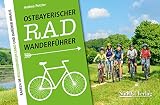 Ostbayerischer Radwanderführer: Radeln im Regensburger Land und darüber hinaus