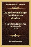  Die Buchersammlungen Der Universitat Munchen: Geschichtlich-Statistisches Handbuchlein (1892)