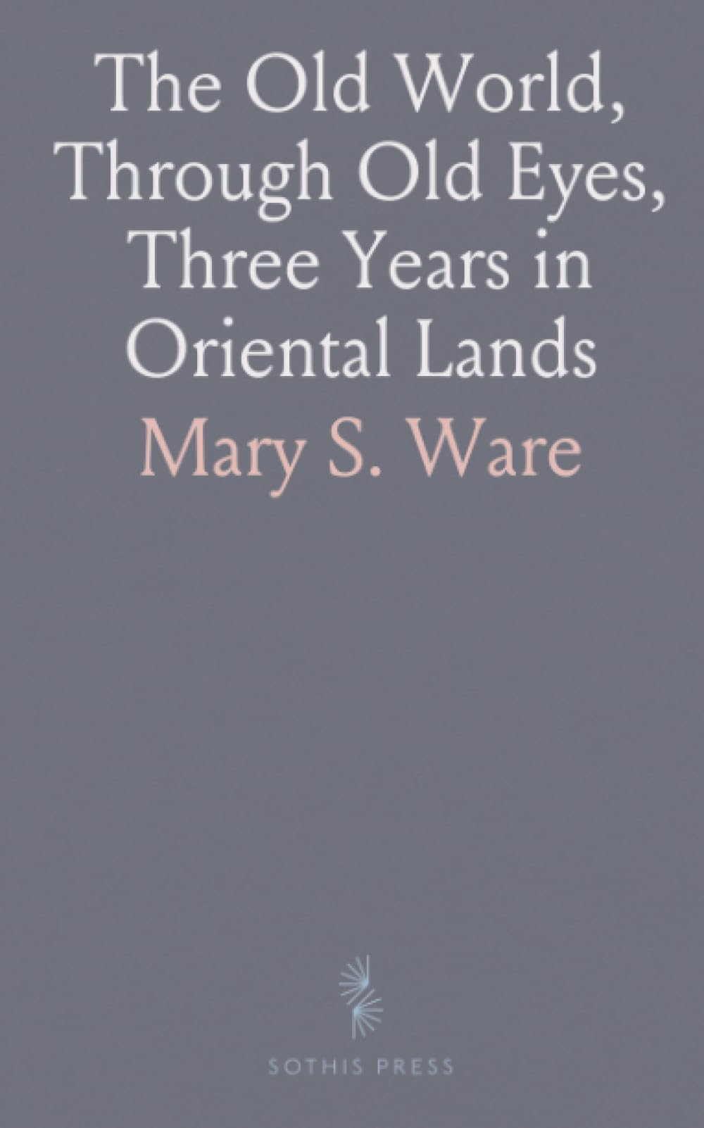 The Old World, Through Old Eyes, Three Years in Oriental Lands