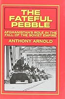 THE FATEFUL PEBBLE: AFGHANISTAN'S ROLE IN THE FALL OF THE SOVIET EMPIRE 0891414614 Book Cover