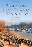  Kingston-upon-Thames: Then & Now (Then & Now (History Press)) by Tim Everson (1-Oct-2012) Hardcover