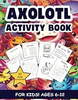 Axolotl Activity Book. 37 Awesome Activities for Ages 6-12. Word Searches, Mazes, Sudoku, Connect-the-Dots, Coloring Pages, Axolotl Facts, Much More!: ... Ambystoma Mexicanum and Axolotl Activities. B0D1BVQ58Q Book Cover