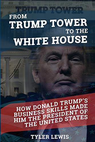 From Trump Tower to the White House: How Donald Trump’s Business Skills Made Him the President of the United States of America