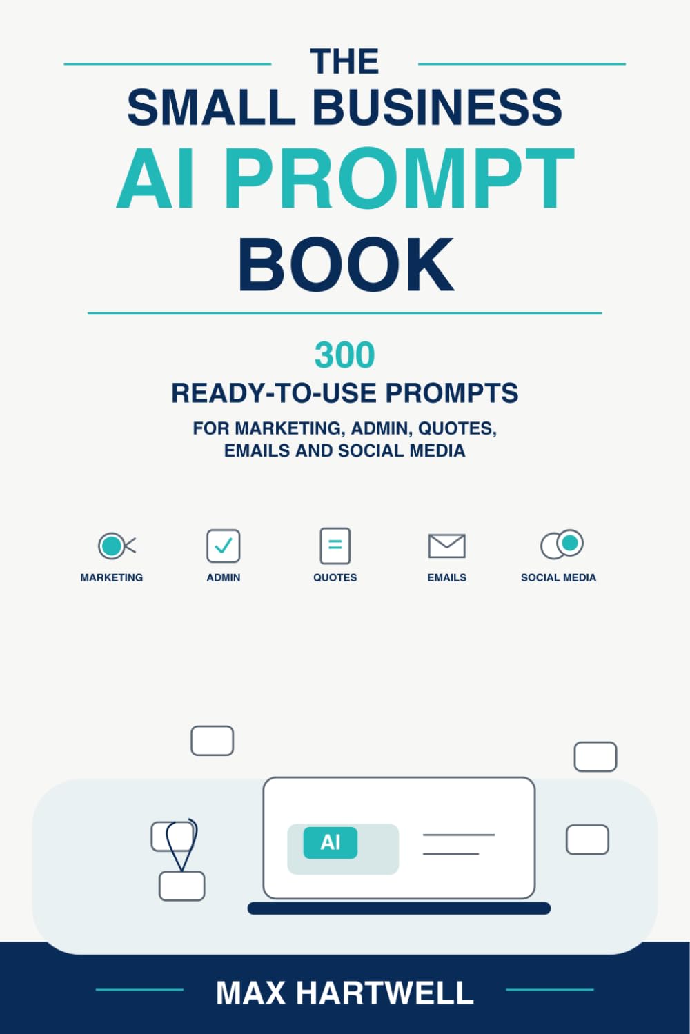 The Small Business AI Prompt Book: 300 Ready-to-Use Prompts for Marketing, Admin, Quotes, Emails and Social Media