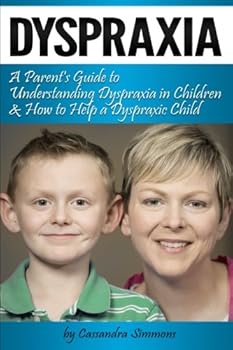 Paperback Dyspraxia: A Parent's Guide to Understanding Dyspraxia in Children and How to Help a Dyspraxic Child Book