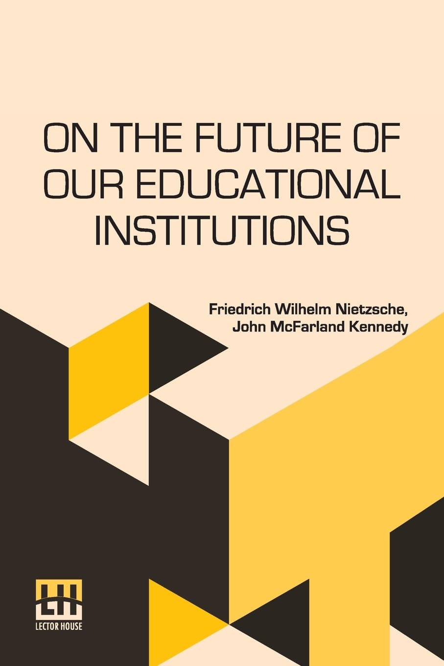 On The Future Of Our Educational Institutions (Edition0): Translated, With Introduction, By J. M. Kennedy Edited By Dr. Oscar Levy