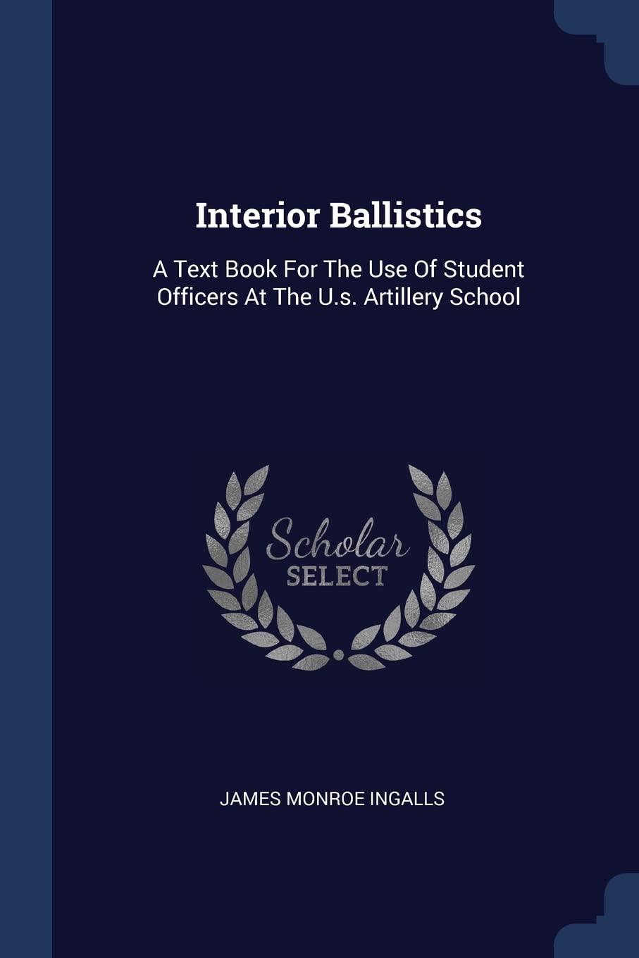 Interior Ballistics: A Text Book For The Use Of Student Officers At The U.s. Artillery School