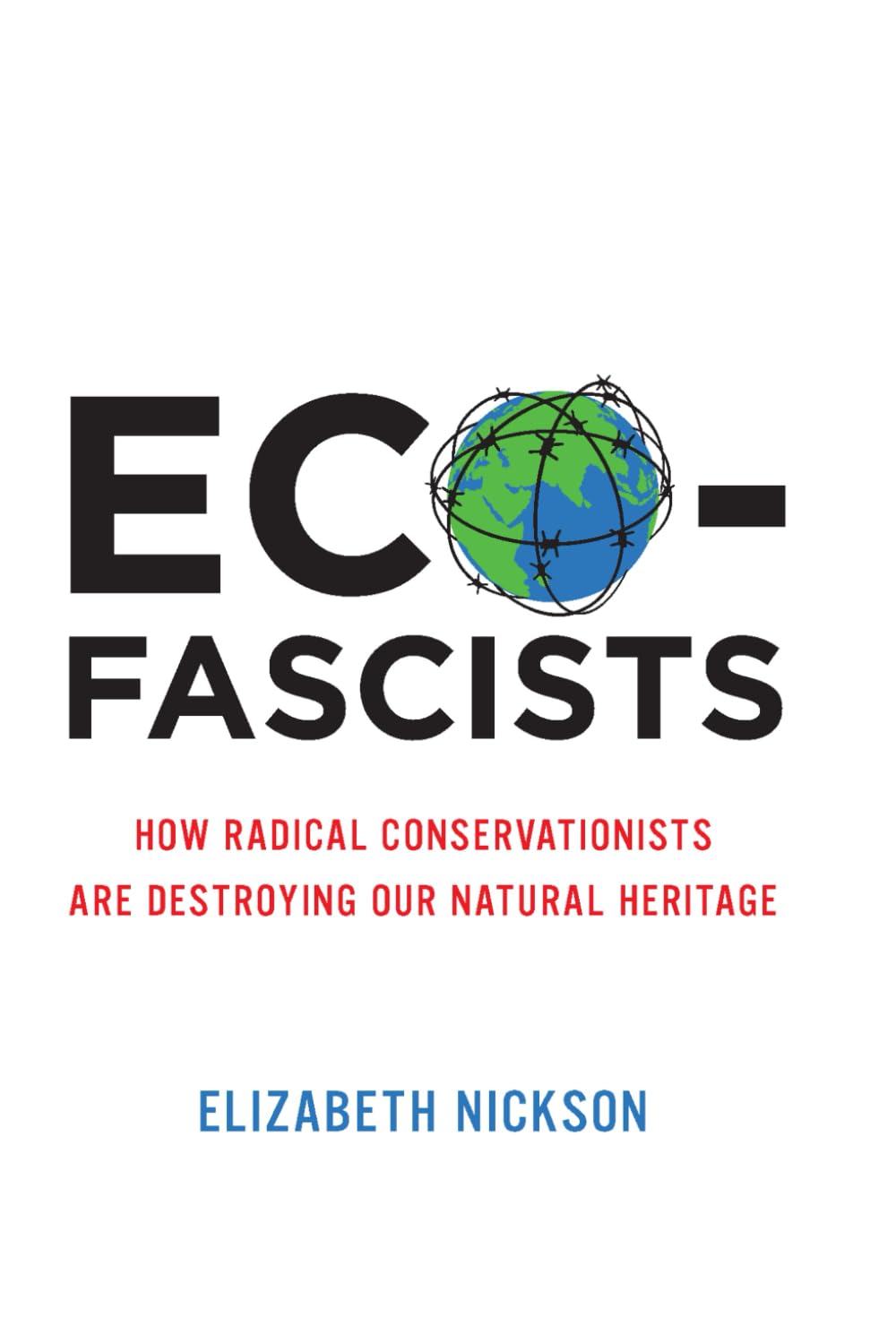 Eco Fascists: How Radical Conservationists are Destroying our Natural Heritage