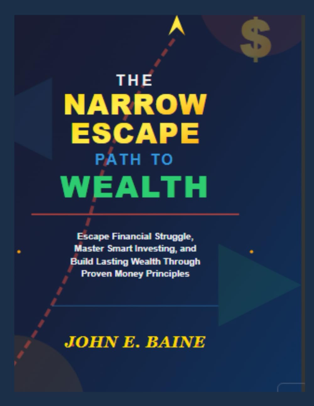 The Narrow Escape Path to Wealth: Escape Financial Struggle, Master Smart Investing, and Build Lasting Wealth Through Proven Money Principles