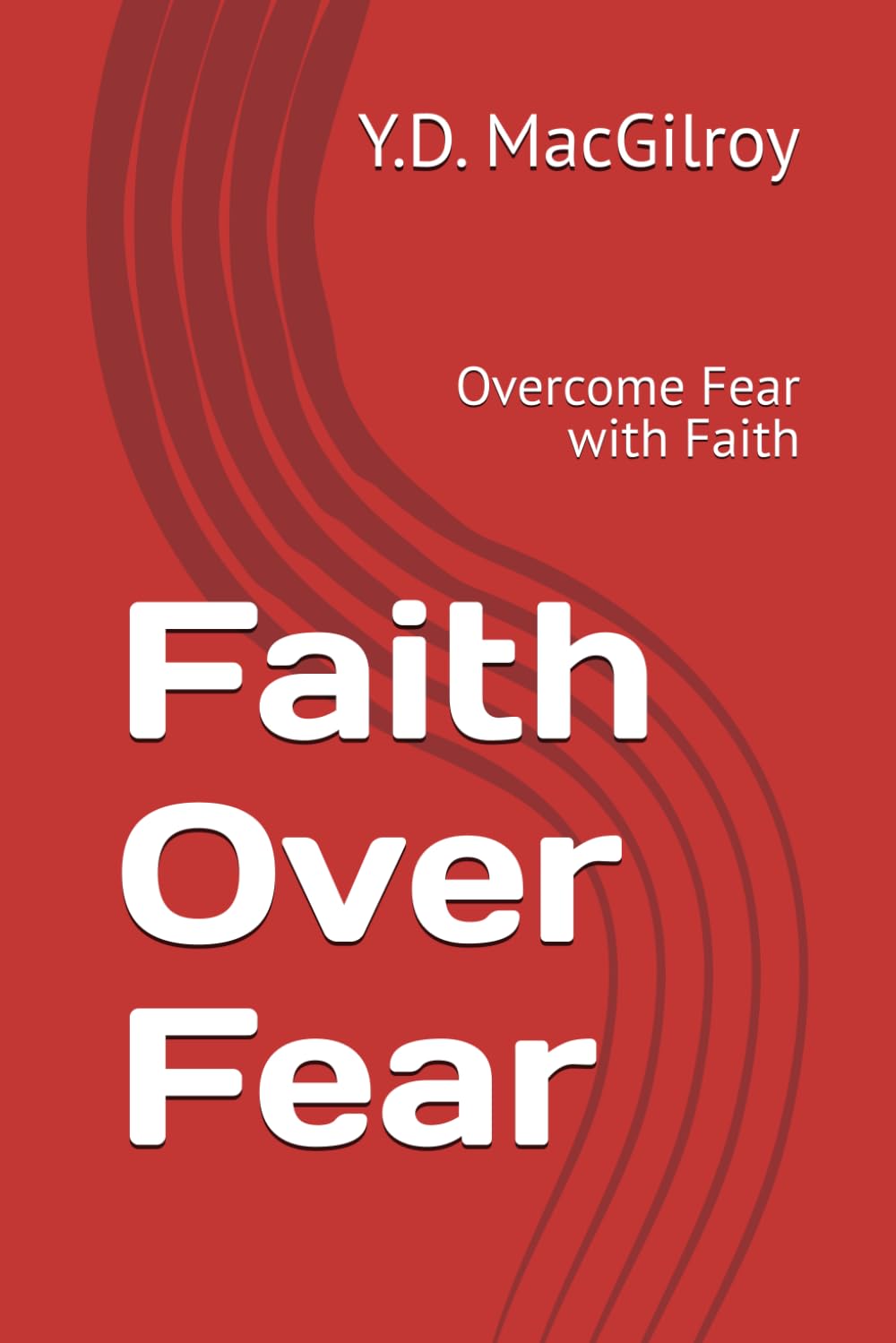 Faith Over Fear: Overcome Fear with Faith