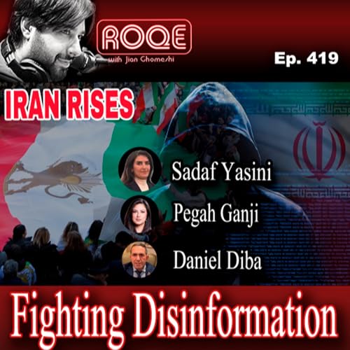 Roqe Ep. 419 - IRAN RISES - Fighting Disinformation - Sadaf Yasini, Pegah Ganji, Daniel Diba