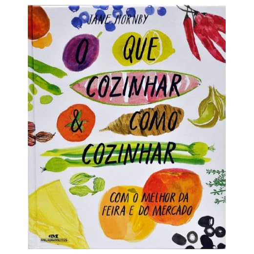 O que cozinhar & como cozinhar: Com o melhor da feira e do mercado