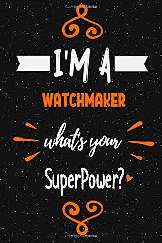 I'm a Watchmaker what's your superpower? Notebook Gift: Funny Blank Lined Journal / Journal Gift, Diary and Notebook for Thoughts (120 pages) (6 x 9) (Matte Finish)