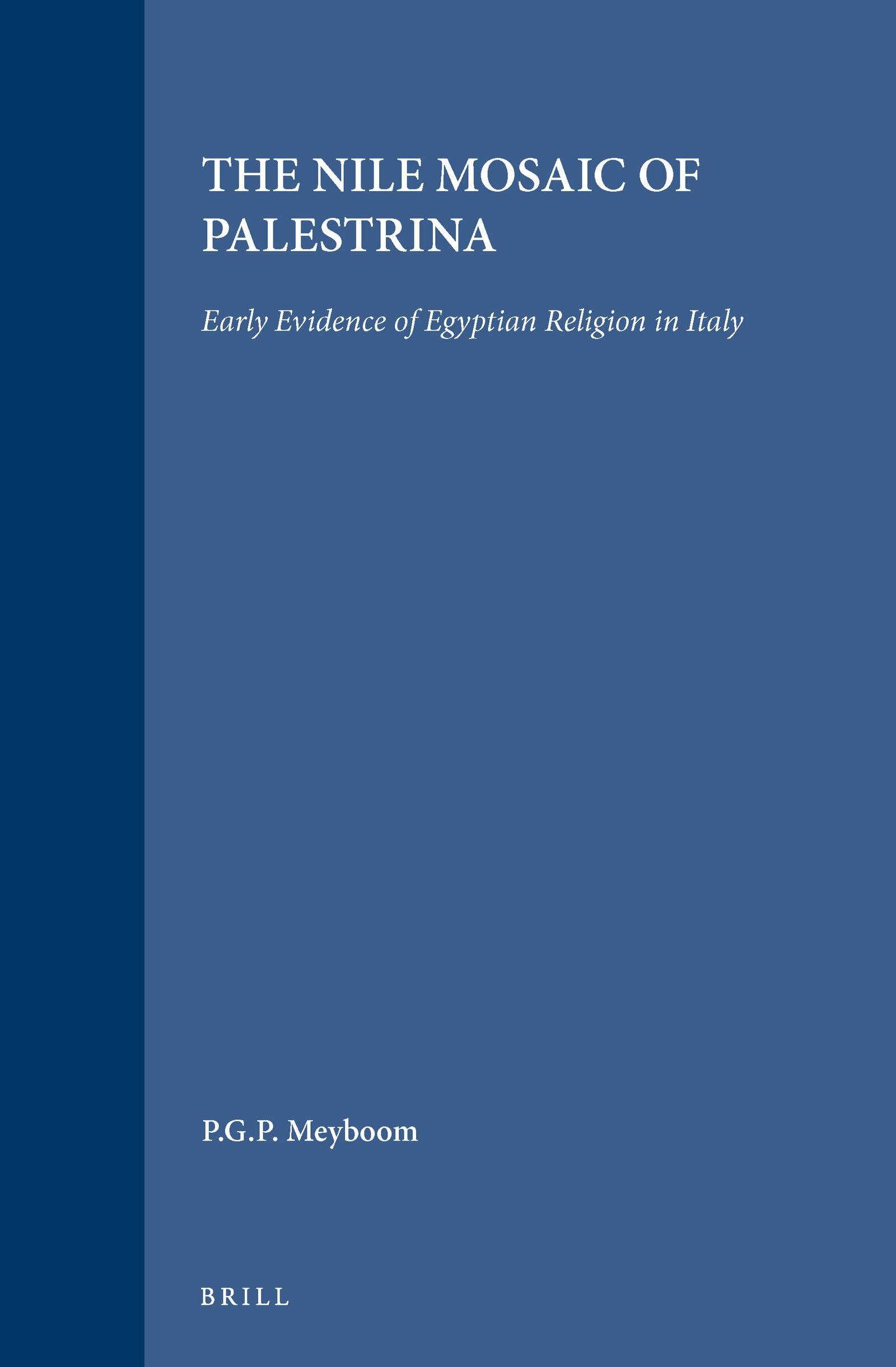 The Nile Mosaic of Palestrina: Early Evidence of Egyptian Religion in Italy: 121 (Religions in the Graeco-Roman World, 121)