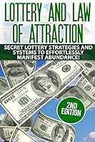 Lottery and the Law of Attraction: Secret Lottery Strategies and Systems to Effortlessly Manifest Abundance! 1512387207 Book Cover