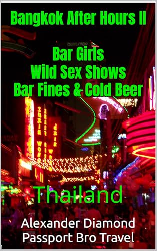 Bangkok After Hours II Bar Girls Wild Sex Shows Bar Fines & Cold Beer: Thailand (Bangkok After HoursII Book 2)
