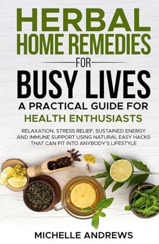 Herbal Home Remedies for Busy Lives: A Practical Guide for