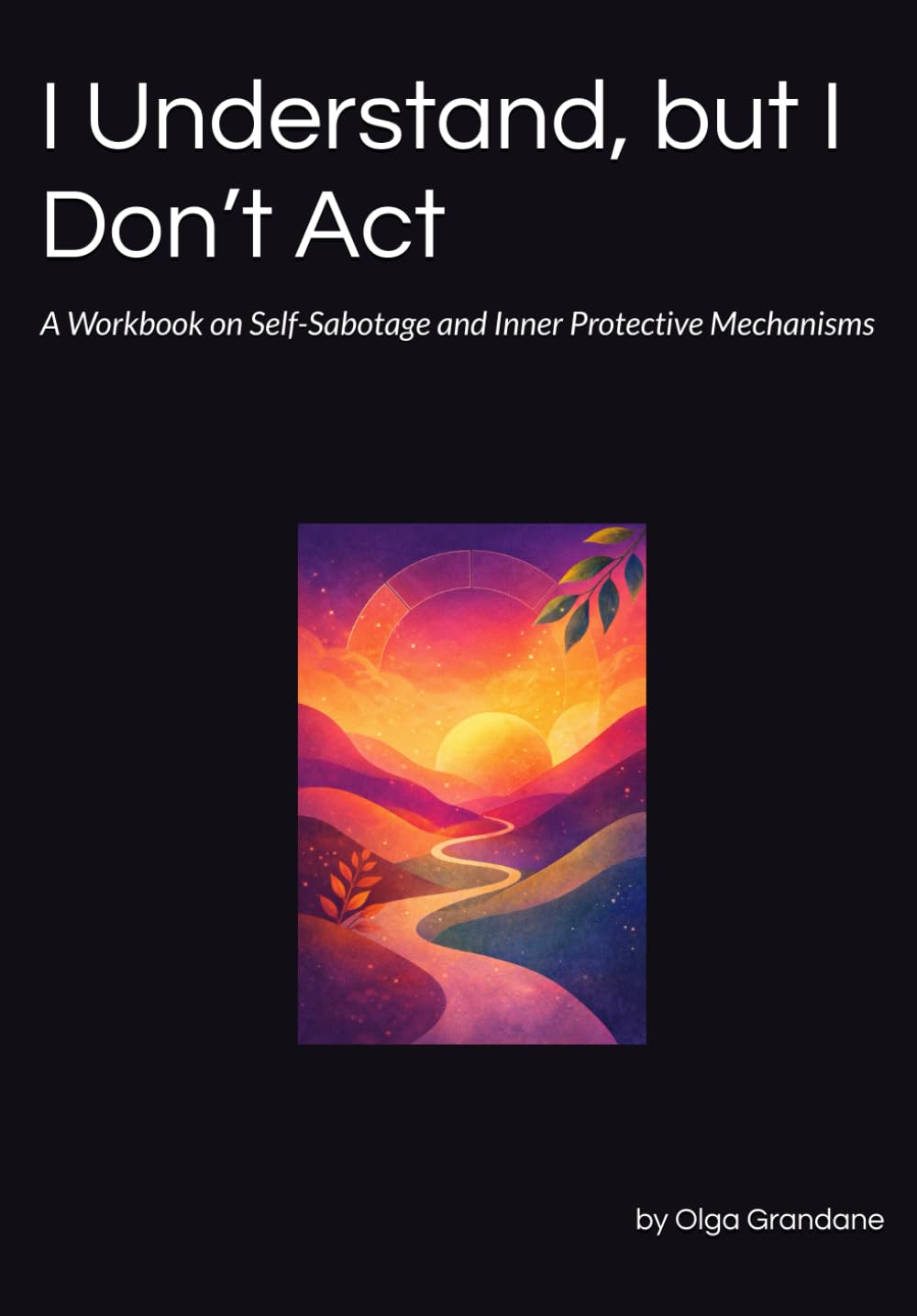 I Understand, but I Don’t Act: A Workbook on Self-Sabotage and Inner Protective Mechanisms