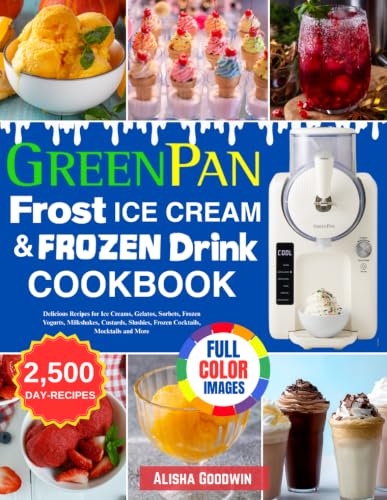 GreenPan Frost Ice Cream &amp; Frozen Drink Cookbook for Beginners: Delicious Recipes for Ice Creams, Gelatos, Sorbets, Frozen Yogurts, Milkshakes, Custards, Slushies, Frozen Cocktails, Mocktails and More