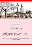  Mord in Siegburg-Zentrum: RHEIN-SIEG-KREIS KRIMI --> Der sechste Fall von Thekla Sommer