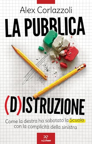 La Pubblica (D)Istruzione: Come la destra ha sabotato la Scuola con la complicità della sinistra