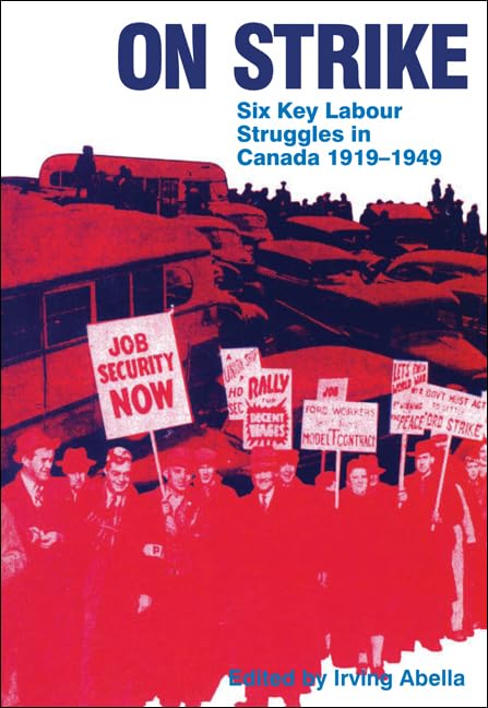 On Strike: Six Key Labour Struggles in Canada 1919-1949 [Paperback] Abella, Irving