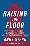 Raising the Floor: How a Universal Basic Income Can Renew Our Economy and Rebuild the American Dream