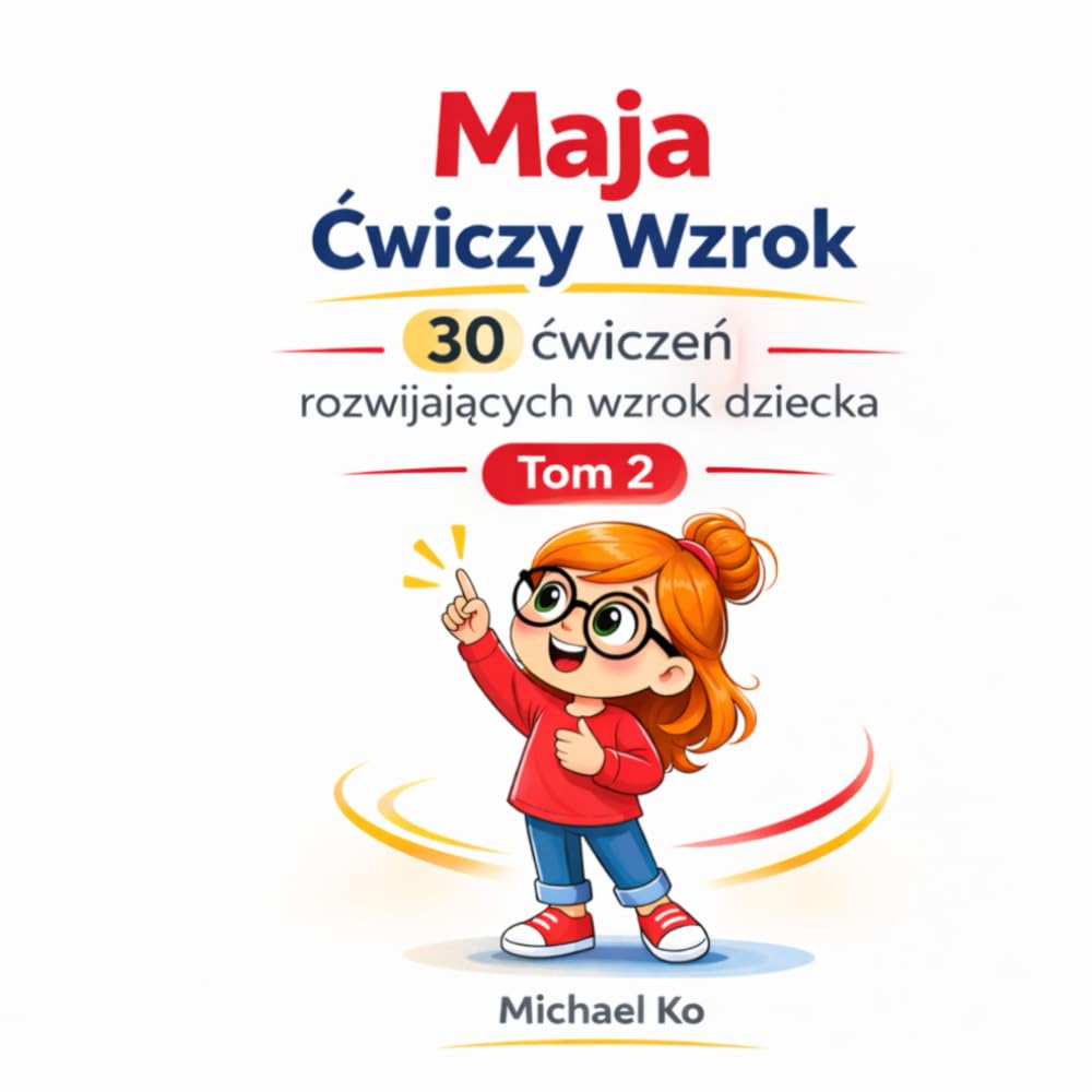 Maja Ćwiczy Wzrok: 30 Ćwiczeń rozwijających wzrok dziecka Tom 2: Ćwiczenia śledzenia wzrokiem i różnicowania kształtów dla dzieci 3–7 lat