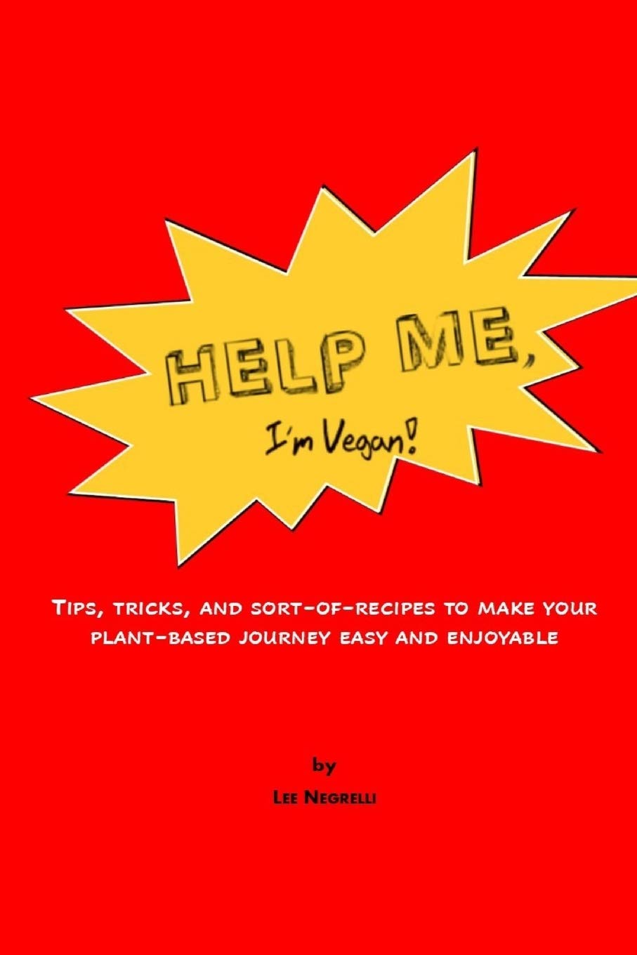 Help Me, I'm vegan!: Tips, Tricks, and Sort-of-Recipes to Make Your Plant-Based Journey Easy and Enjoyable