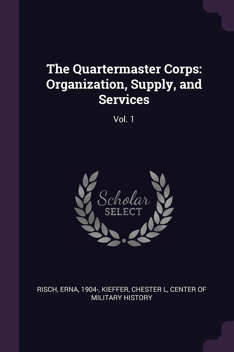The Quartermaster Corps: Organization, Supply, and Services: Vol. 1
