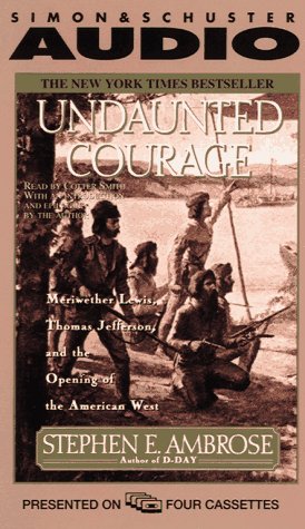 Undaunted Courage : Meriwether Lewis, Thomas Jefferson, and the Opening of the American West
