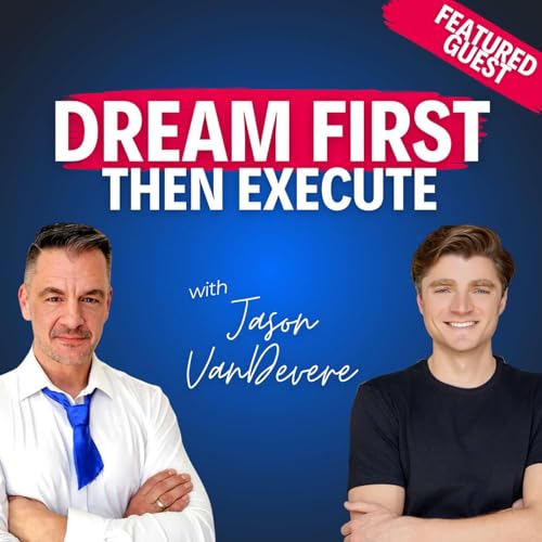 “Dream First, Then Execute”—Jason VanDevere on Choosing Purpose over the Family Business Podcast Por arte de portada