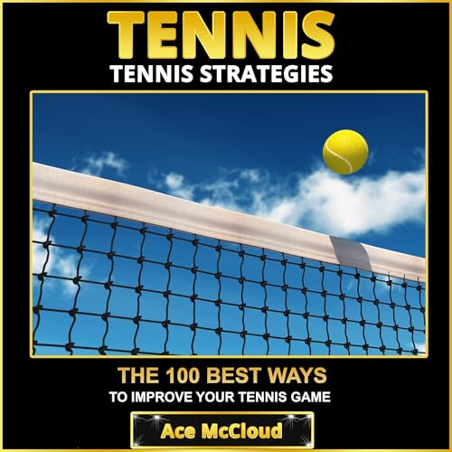 Tennis: Tennis Strategies: The 100 Best Ways to Improve Your Tennis Game by Ace McCloud episode artwork