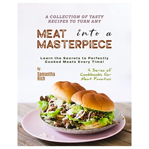 A Collection of Tasty Recipes to Turn Any Meat into a Masterpiece: Learn the Secrets to Perfectly Cooked Meats Every Time! (A Series of Cookbooks for Meat Fanatics)