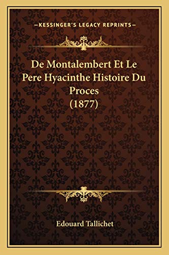 De Montalembert Et Le Pere Hyacinthe Histoire Du Proces (1877) (French Edition)