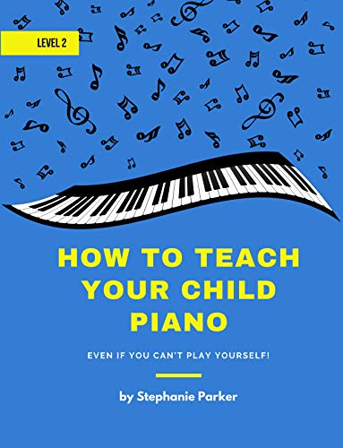 How To Teach Your Child Piano - Level 2: Even If You Can't...