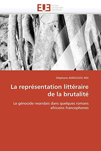 La représentation littéraire de la brutalité: Le génocide rwandais dans quelques romans africains francophones (Omn.Univ.Europ.) (French Edition)